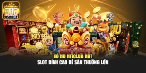Nổ Hũ Hitclub Hot - Slot Đỉnh Cao Dễ Săn Thưởng Lớn