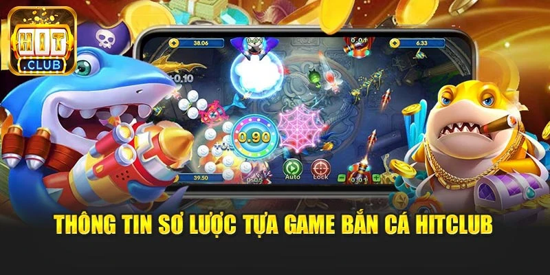 Thông tin sơ lược tựa game bắn cá Hitclub