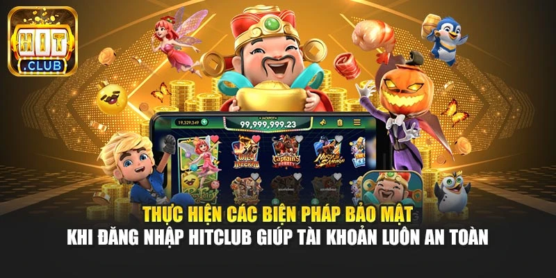 Thực hiện các biện pháp bảo mật khi đăng nhập Hitclub giúp tài khoản luôn an toàn