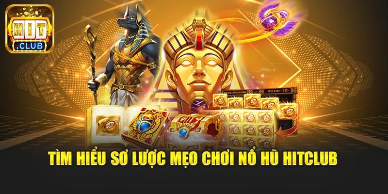 Tìm hiểu sơ lược mẹo chơi nổ hũ Hitclub