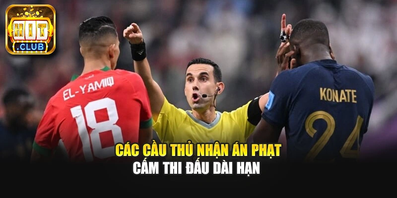 Các cầu thủ nhận án phạt cấm thi đấu dài hạn 