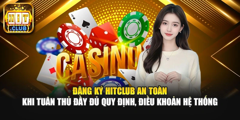 Đăng ký Hitclub an toàn khi tuân thủ đầy đủ quy định, điều khoản hệ thống