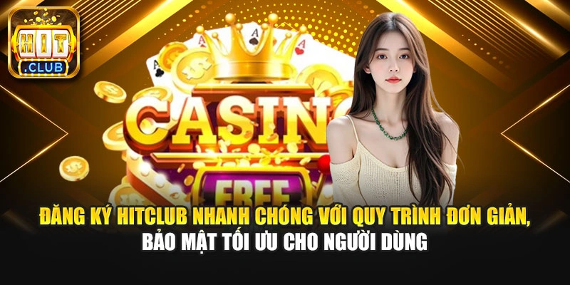 Đăng ký Hitclub nhanh chóng với quy trình đơn giản, bảo mật tối ưu cho người dùng