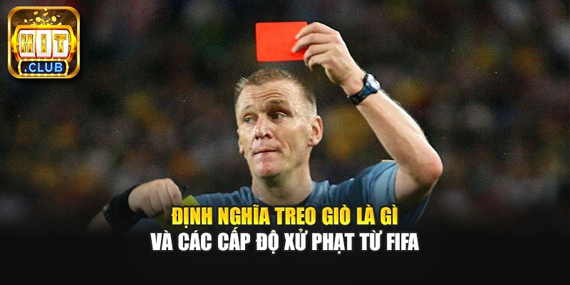 Định nghĩa treo giò là gì và các cấp độ xử phạt từ FIFA